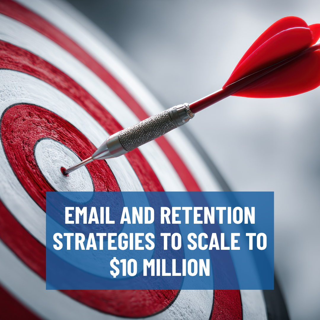 10 eCom Email & Retention Strategies to Hit $10 Million Annual Revenue